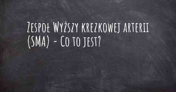 Zespoł Wyższy krezkowej arterii (SMA) - Co to jest?