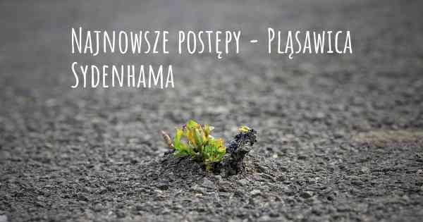 Najnowsze postępy - Pląsawica Sydenhama