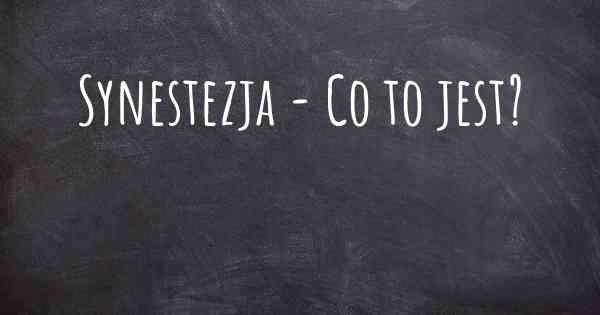 Synestezja - Co to jest?