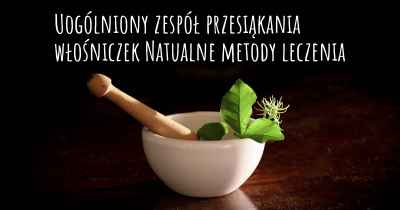 Uogólniony zespół przesiąkania włośniczek Natualne metody leczenia