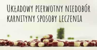 Układowy pierwotny niedobór karnityny sposoby leczenia