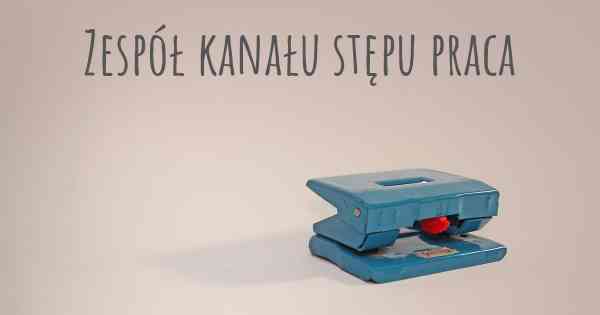 Zespół kanału stępu praca