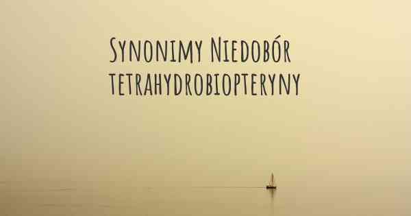 Synonimy Niedobór tetrahydrobiopteryny