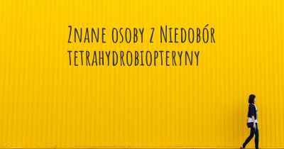 Znane osoby z Niedobór tetrahydrobiopteryny