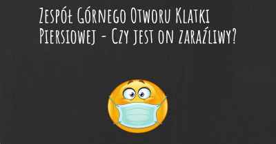 Zespół Górnego Otworu Klatki Piersiowej - Czy jest on zaraźliwy?