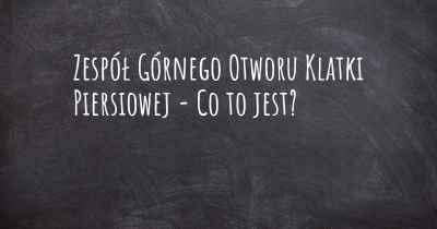 Zespół Górnego Otworu Klatki Piersiowej - Co to jest?