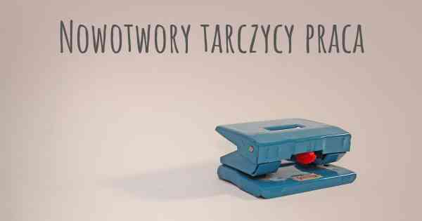 Nowotwory tarczycy praca