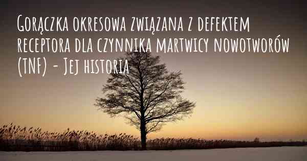 Gorączka okresowa związana z defektem receptora dla czynnika martwicy nowotworów (TNF) - Jej historia