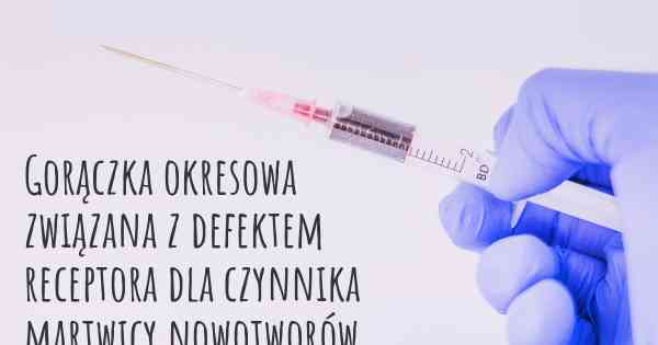 Gorączka okresowa związana z defektem receptora dla czynnika martwicy nowotworów (TNF) diagnozy