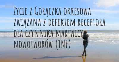 Życie z Gorączka okresowa związana z defektem receptora dla czynnika martwicy nowotworów (TNF)