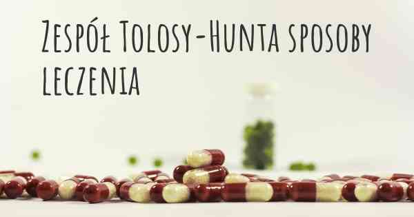 Zespół Tolosy-Hunta sposoby leczenia