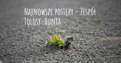 Najnowsze postępy - Zespół Tolosy-Hunta