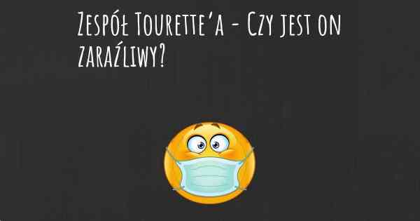 Zespół Tourette’a - Czy jest on zaraźliwy?
