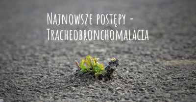 Najnowsze postępy - Tracheobronchomalacia