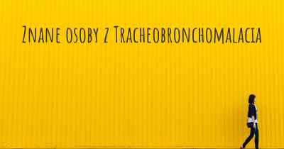 Znane osoby z Tracheobronchomalacia