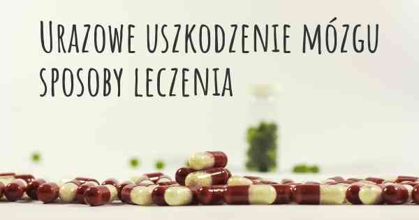 Urazowe uszkodzenie mózgu sposoby leczenia