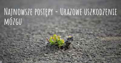 Najnowsze postępy - Urazowe uszkodzenie mózgu