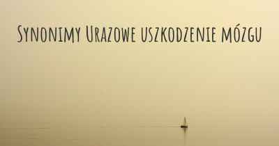 Synonimy Urazowe uszkodzenie mózgu