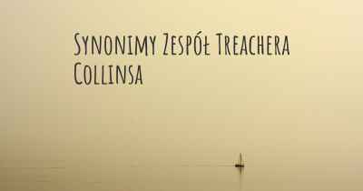 Synonimy Zespół Treachera Collinsa