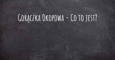 Gorączka Okopowa - Co to jest?