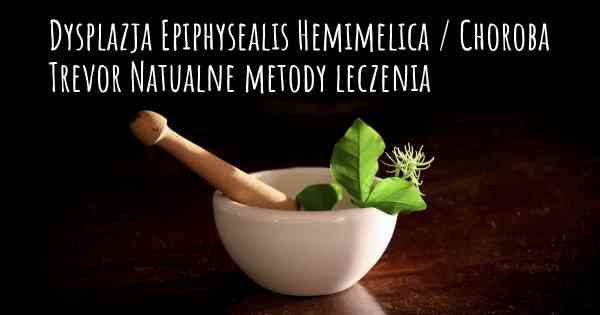 Dysplazja Epiphysealis Hemimelica / Choroba Trevor Natualne metody leczenia
