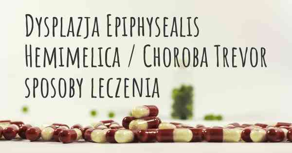 Dysplazja Epiphysealis Hemimelica / Choroba Trevor sposoby leczenia