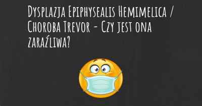 Dysplazja Epiphysealis Hemimelica / Choroba Trevor - Czy jest ona zaraźliwa?