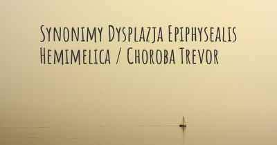 Synonimy Dysplazja Epiphysealis Hemimelica / Choroba Trevor