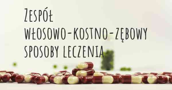 Zespół włosowo-kostno-zębowy sposoby leczenia