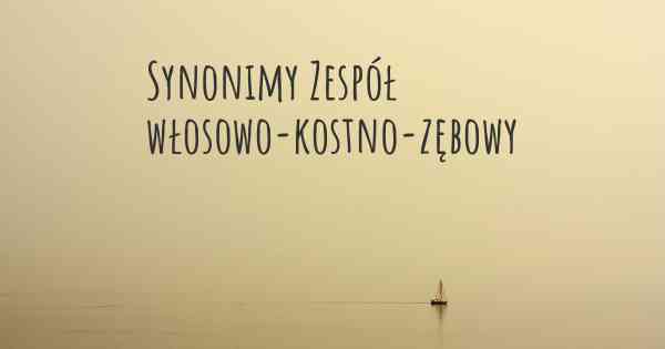 Synonimy Zespół włosowo-kostno-zębowy