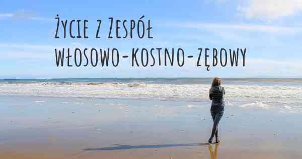 Życie z Zespół włosowo-kostno-zębowy