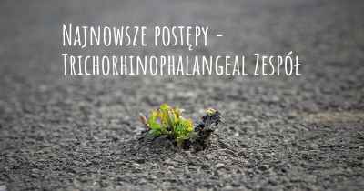 Najnowsze postępy - Trichorhinophalangeal Zespół