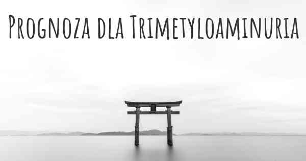 Prognoza dla Trimetyloaminuria