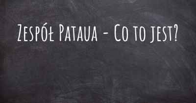 Zespół Pataua - Co to jest?