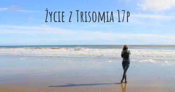 Życie z Trisomia 17p
