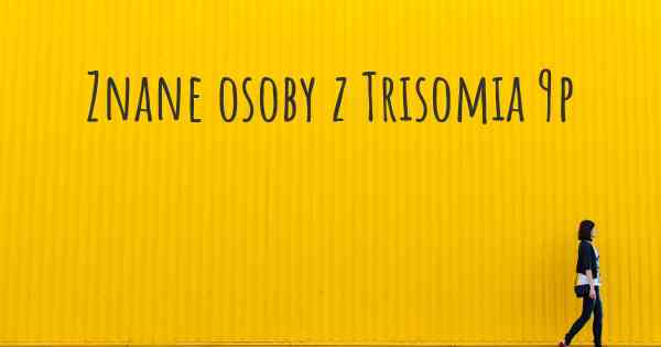 Znane osoby z Trisomia 9p