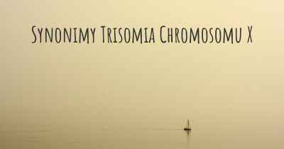 Synonimy Trisomia Chromosomu X