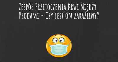 Zespół Przetoczenia Krwi Między Płodami - Czy jest on zaraźliwy?