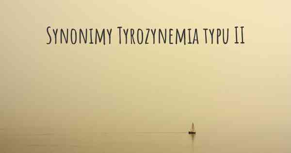 Synonimy Tyrozynemia typu II