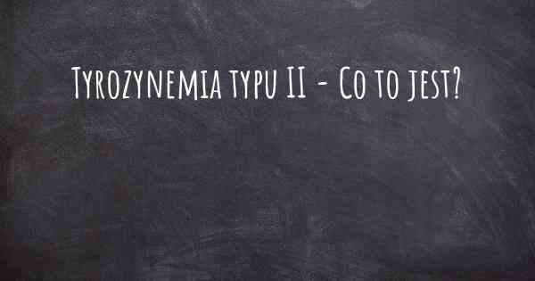 Tyrozynemia typu II - Co to jest?