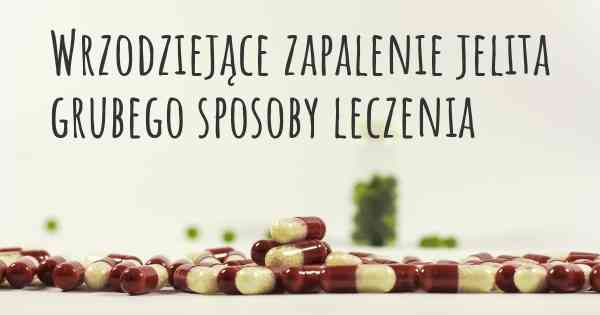 Wrzodziejące zapalenie jelita grubego sposoby leczenia