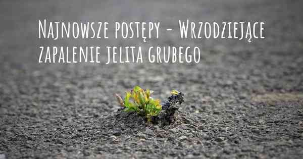 Najnowsze postępy - Wrzodziejące zapalenie jelita grubego
