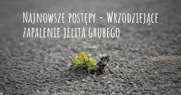 Najnowsze postępy - Wrzodziejące zapalenie jelita grubego