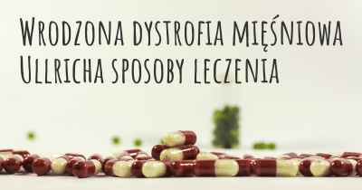 Wrodzona dystrofia mięśniowa Ullricha sposoby leczenia