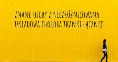 Znane osoby z Niezróżnicowana układowa choroba tkanki łącznej