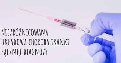 Niezróżnicowana układowa choroba tkanki łącznej diagnozy