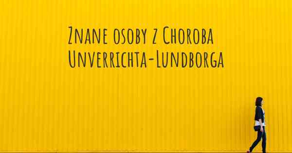 Znane osoby z Choroba Unverrichta-Lundborga