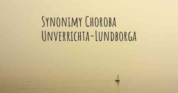 Synonimy Choroba Unverrichta-Lundborga