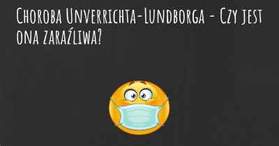 Choroba Unverrichta-Lundborga - Czy jest ona zaraźliwa?