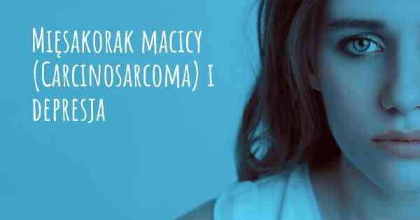 Mięsakorak macicy (Carcinosarcoma) i depresja